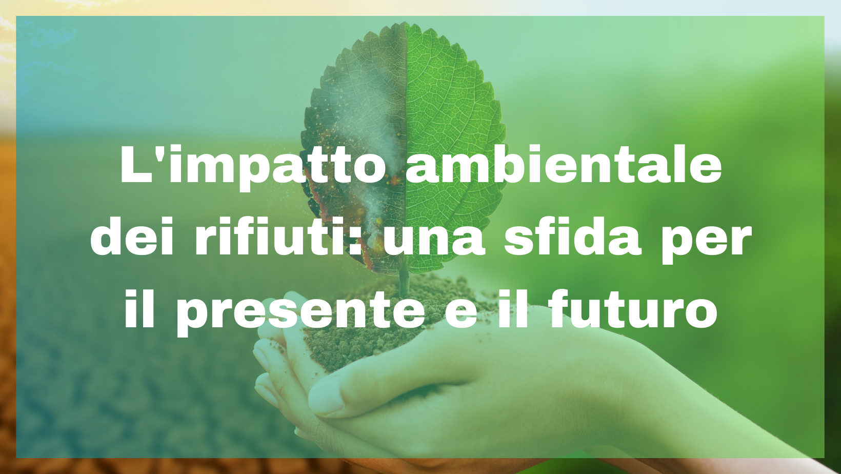 L’impatto ambientale dei rifiuti: una sfida per il presente e il futuro