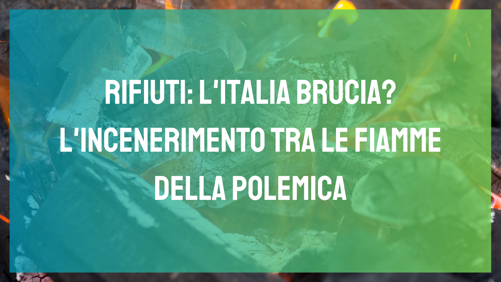 Rifiuti: l’Italia brucia? L’incenerimento tra le fiamme della polemica