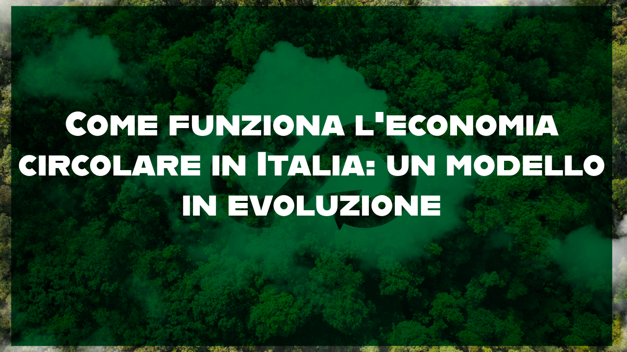 Come funziona l’economia circolare in Italia: un modello in evoluzione