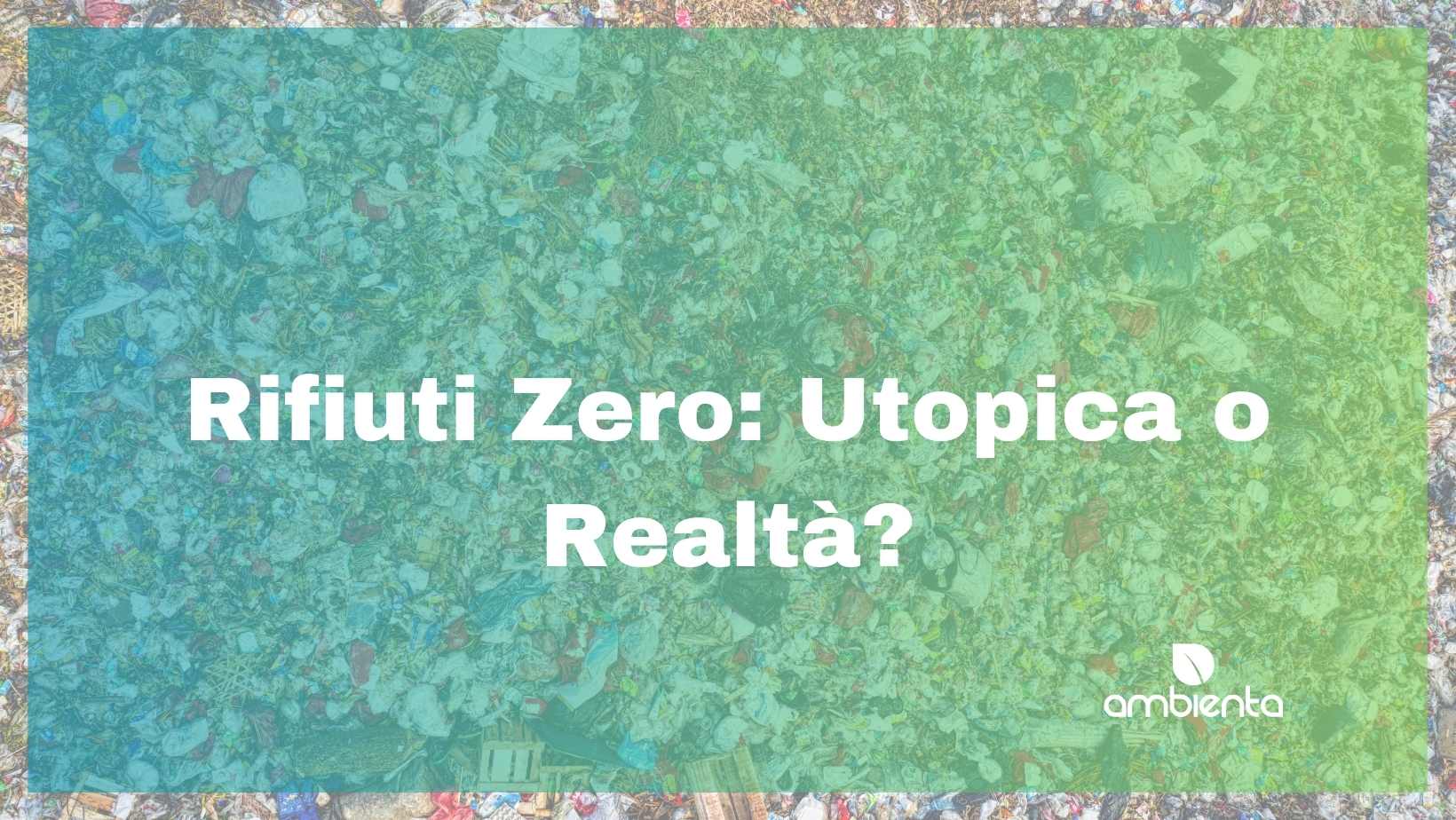 Rifiuti Zero: Utopica o Realtà?