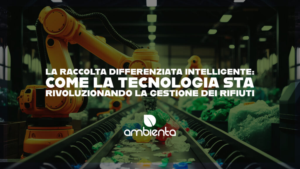 La raccolta differenziata intelligente: come la tecnologia sta rivoluzionando la gestione dei rifiuti