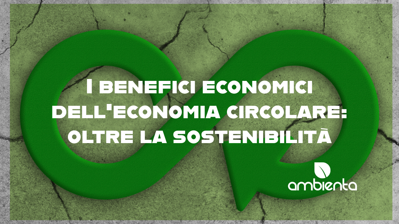 I benefici economici dell’economia circolare: oltre la sostenibilità