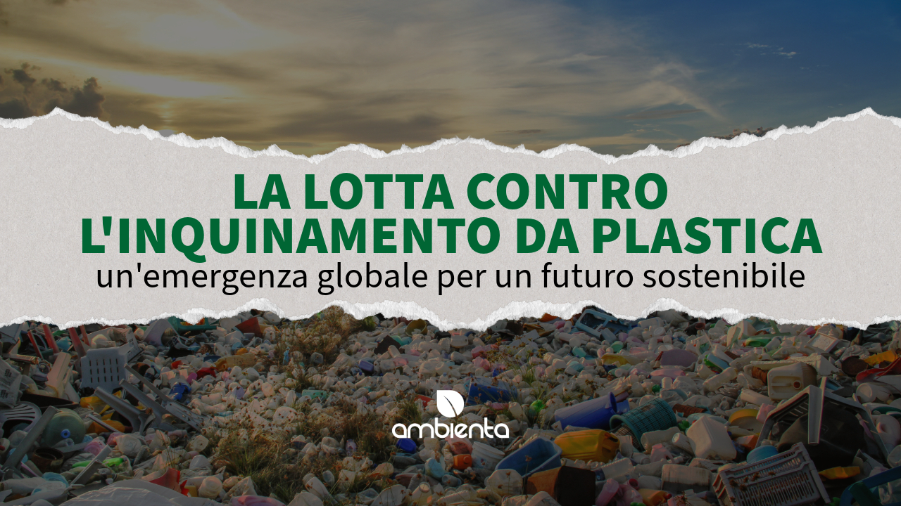 La lotta contro l’inquinamento da plastica: un’emergenza globale per un futuro sostenibile